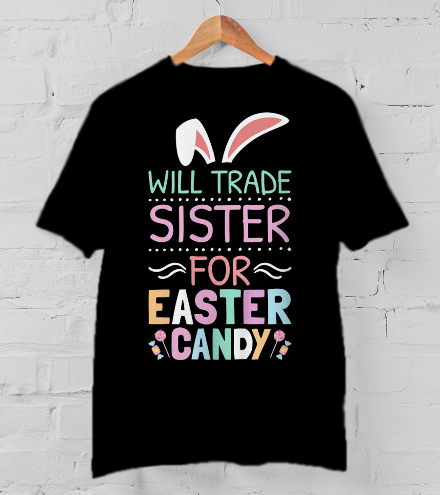 Will Trade Sister For Easter Candy Bunny Ears Pastel Colors T-Shirt