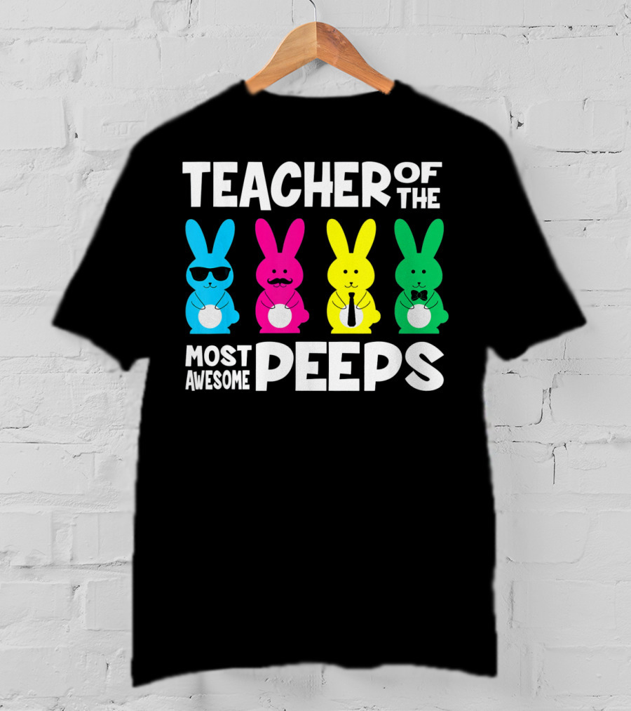 TEACHER OF THE MOST AWESOME PEEPS Colorful Bunnies With Sunglasses And Ties T-Shirt