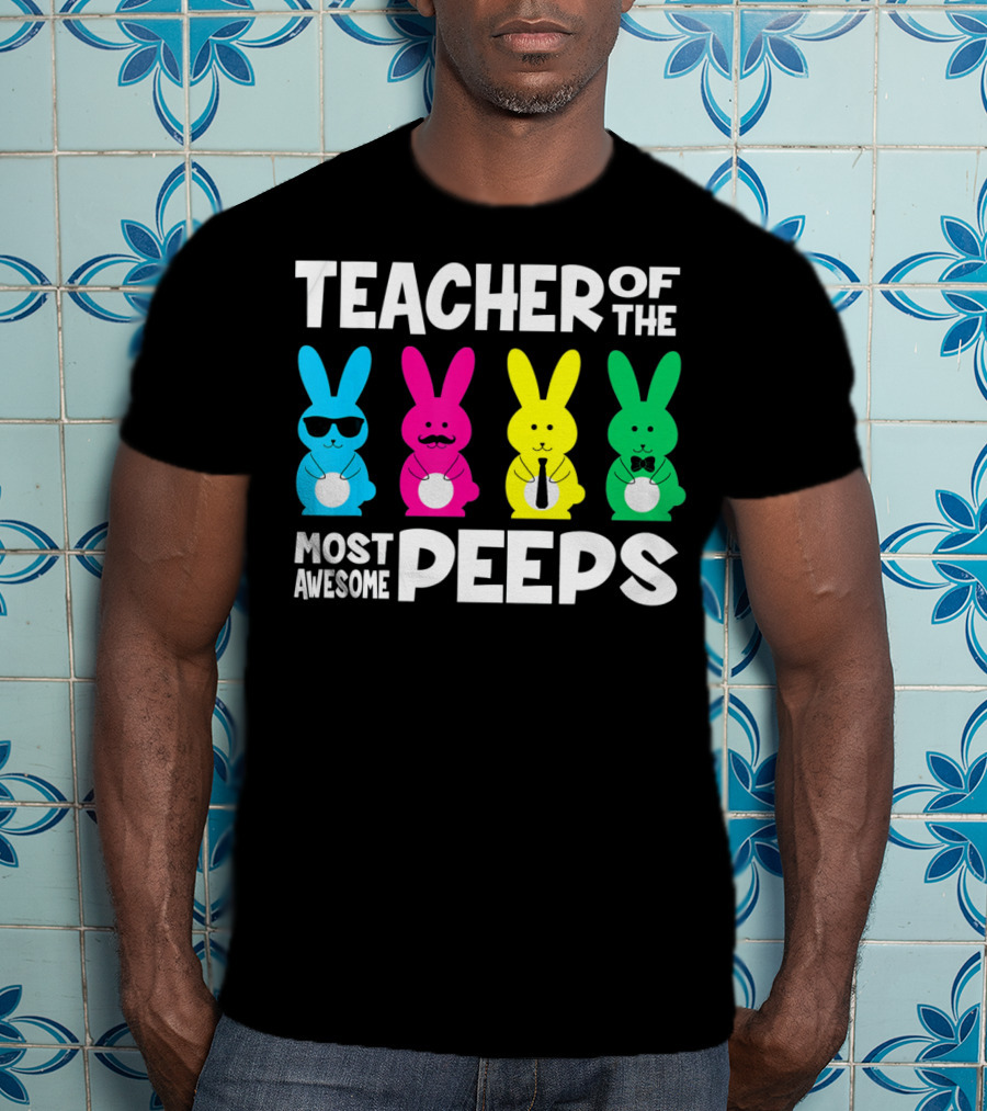 TEACHER OF THE MOST AWESOME PEEPS Colorful Bunnies With Sunglasses And Ties T-Shirt