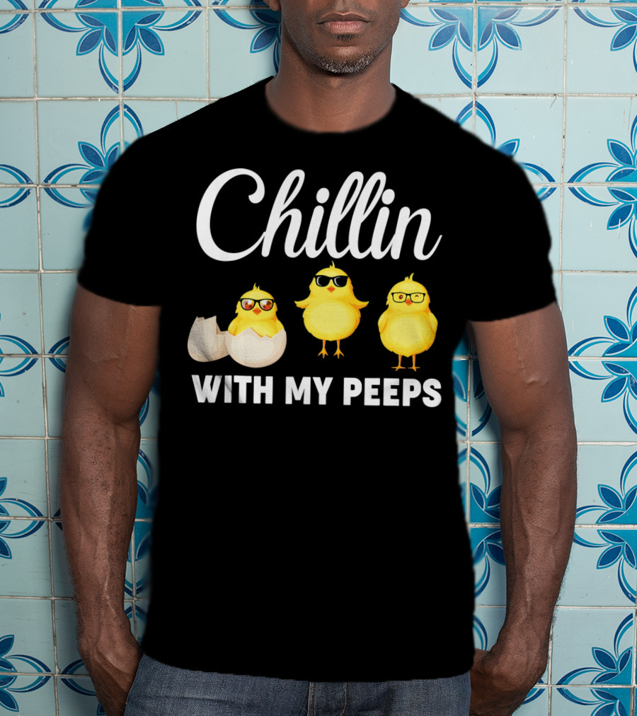 Chillin With My Peeps Easter Chicks With Glasses And Eggshell T-Shirt