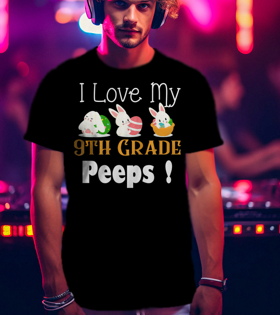 I Love My 9th Grade Peeps Cute Bunny Easter T-Shirt