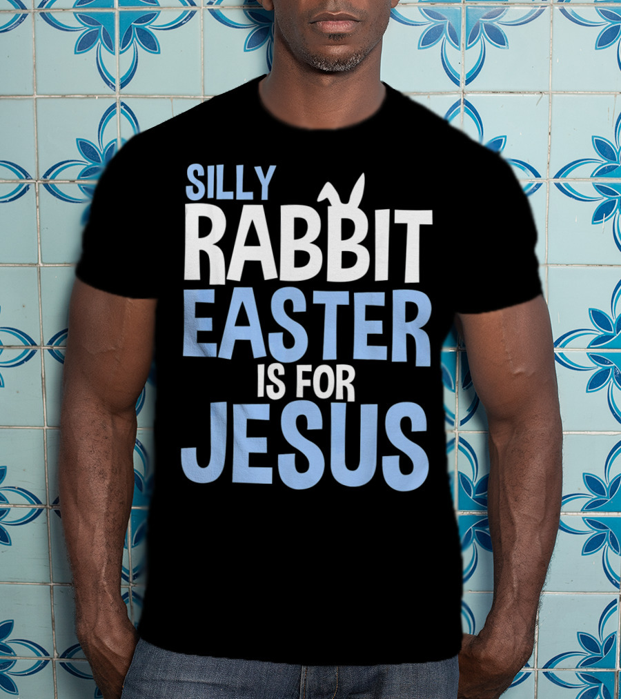 Silly Rabbit Easter Is For Jesus Bunny Rabbit Ears T-Shirt