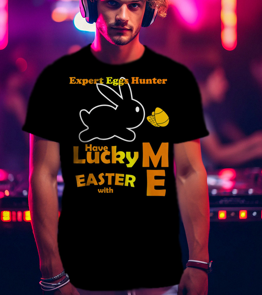 Expert Eggs Hunter Have Lucky Easter With Me T-Shirt