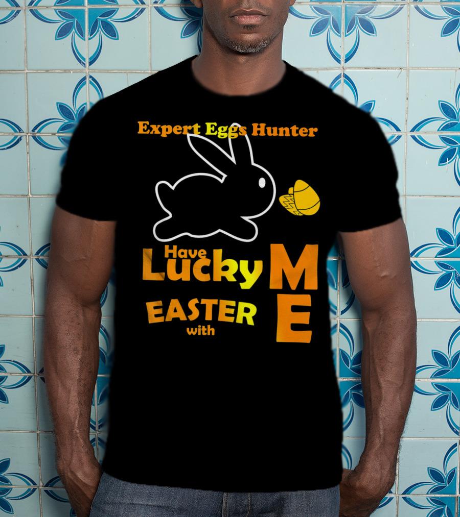 Expert Eggs Hunter Have Lucky Easter With Me T-Shirt