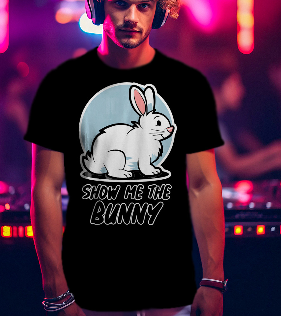 Show Me The Bunny For Easter T-Shirt