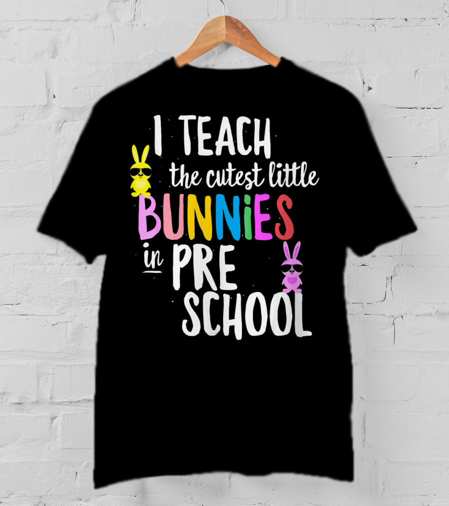 I Teach The Cutest Little Bunnies In Preschool T-Shirt