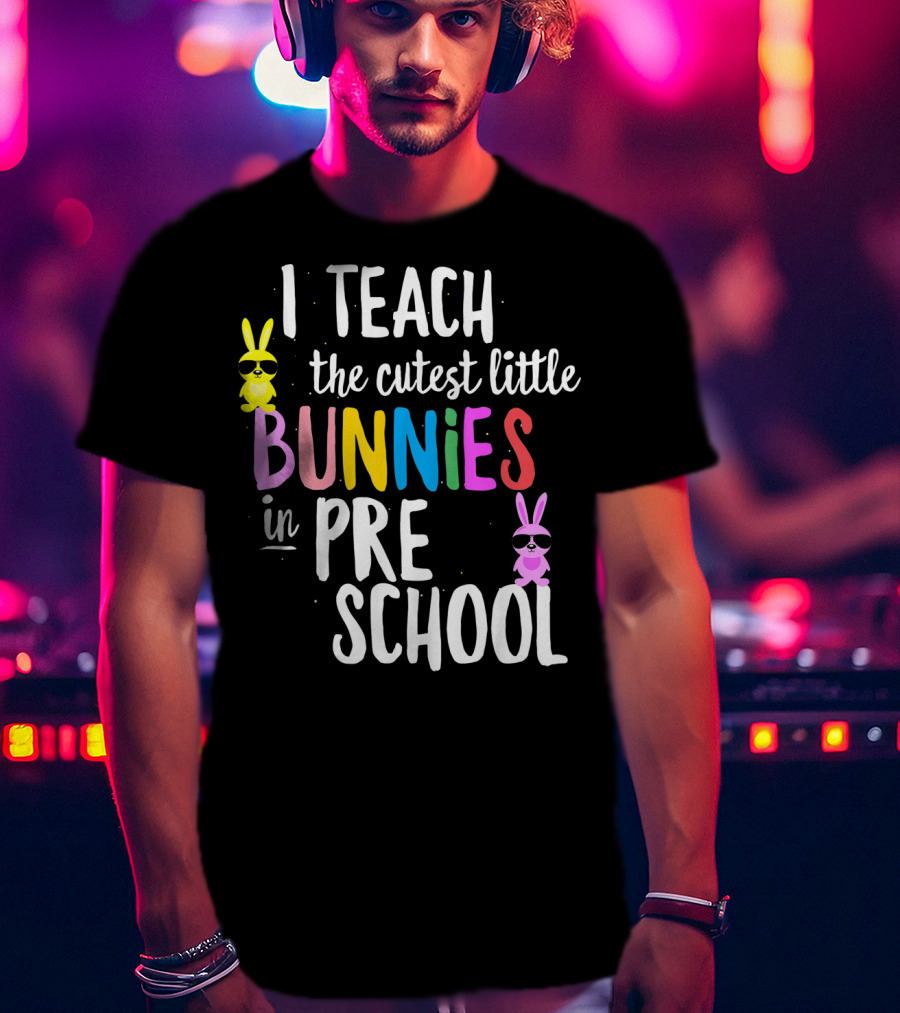 I Teach The Cutest Little Bunnies In Preschool T-Shirt
