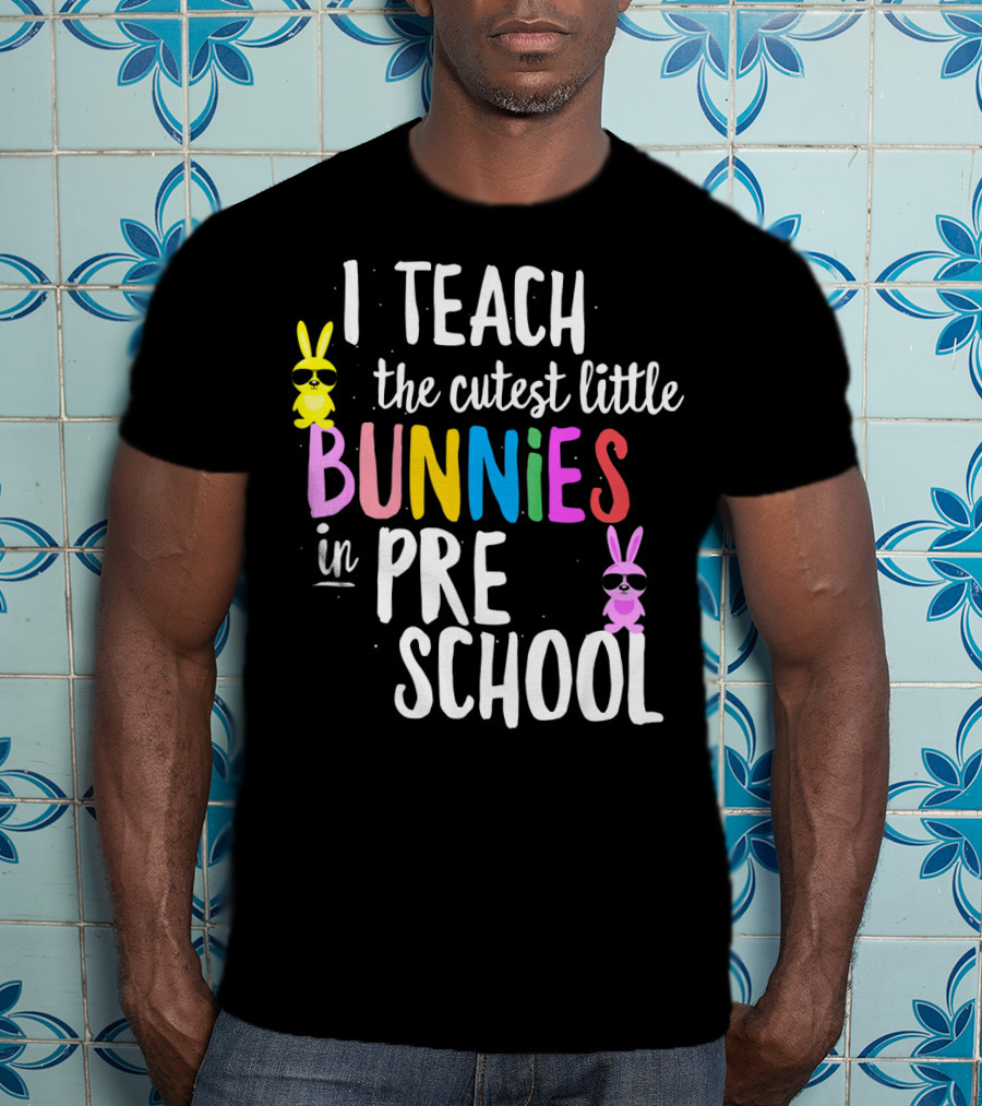 I Teach The Cutest Little Bunnies In Preschool T-Shirt