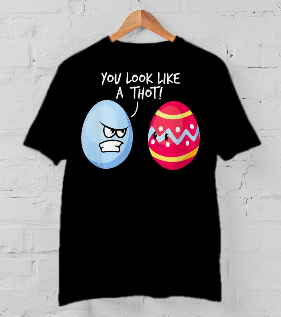 You Look Like A Thot Angry Easter Eggs T-Shirt