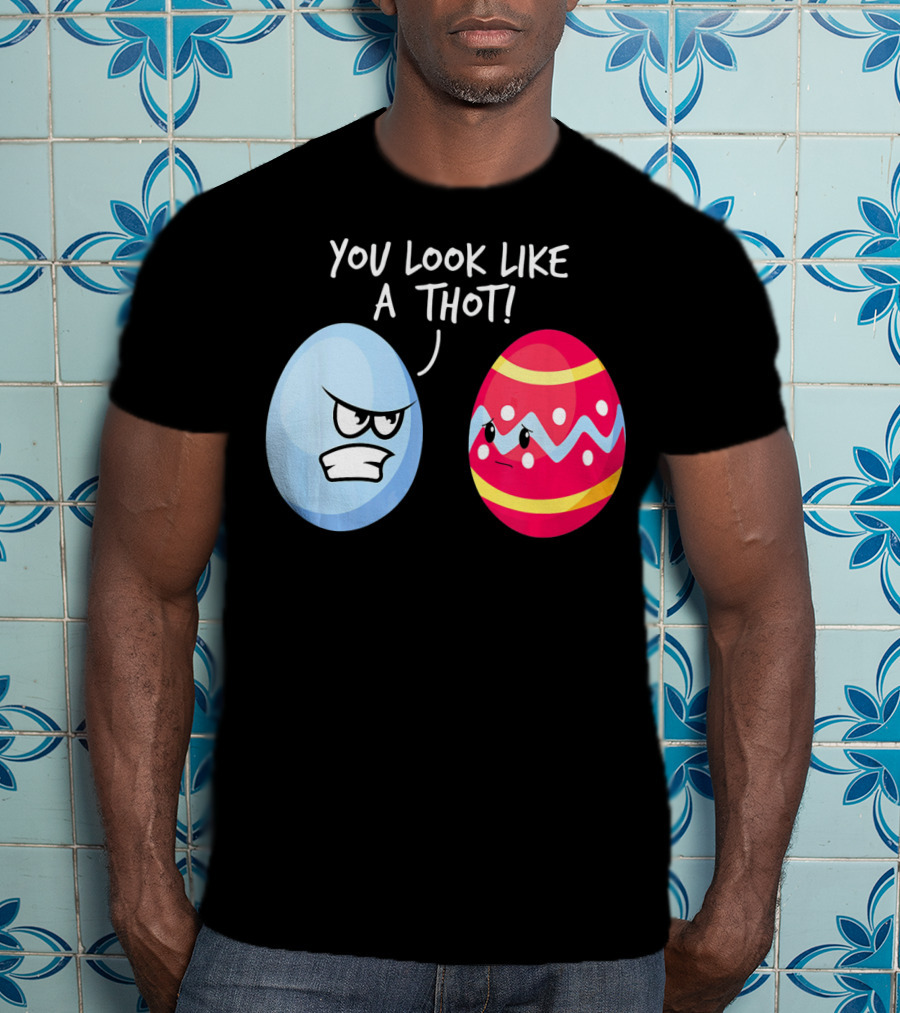 You Look Like A Thot Angry Easter Eggs T-Shirt