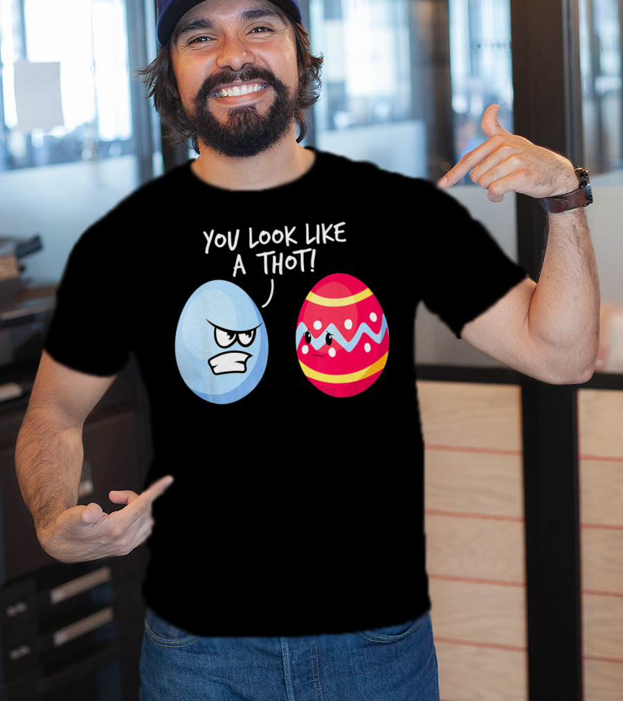 You Look Like A Thot Angry Easter Eggs T-Shirt