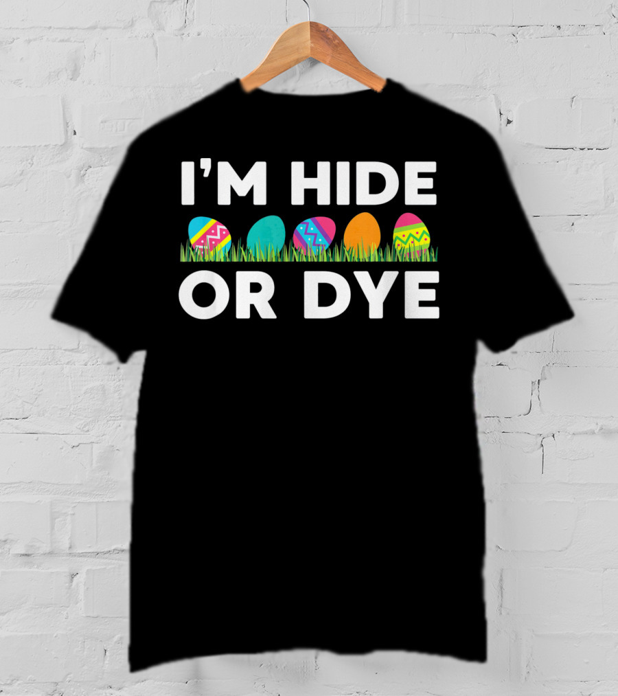 I'm Hide Or Dye Easter Funny Egg T-Shirt
