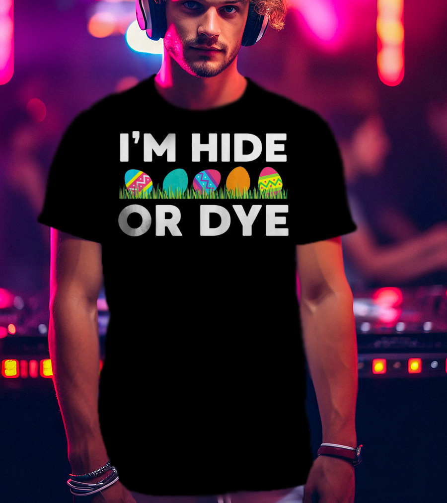 I'm Hide Or Dye Easter Funny Egg T-Shirt