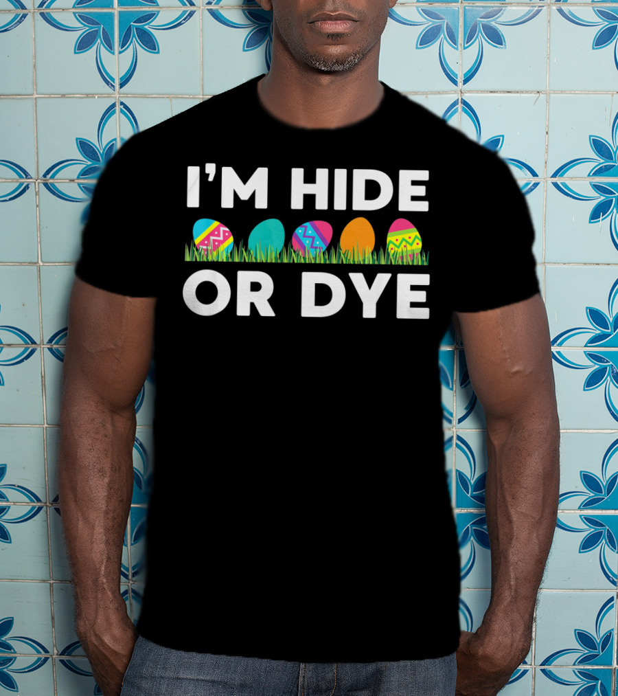 I'm Hide Or Dye Easter Funny Egg T-Shirt