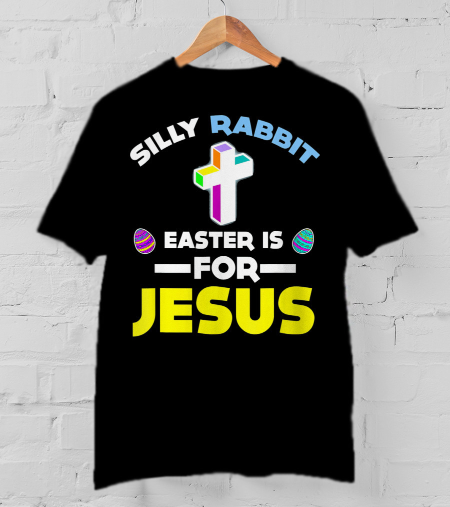 Silly Rabbit Easter Is For Jesus Cross And Eggs T-Shirt