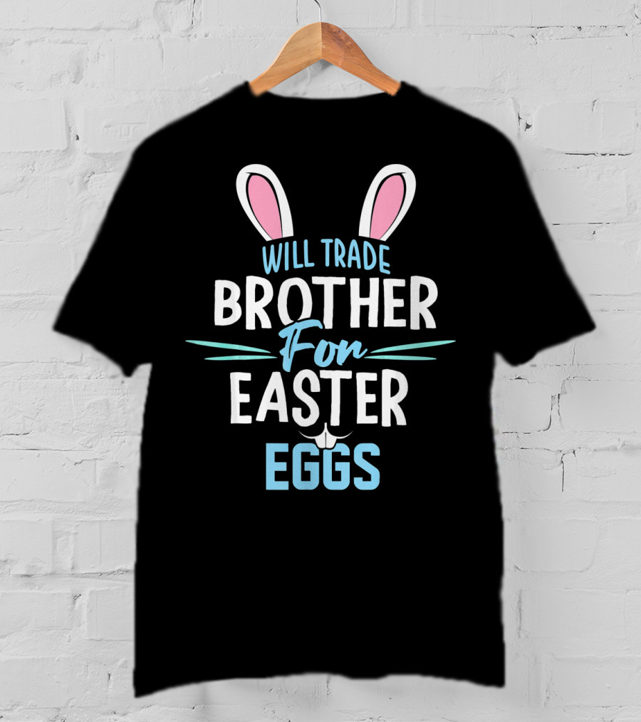 Will Trade Brother For Easter Eggs T-Shirt