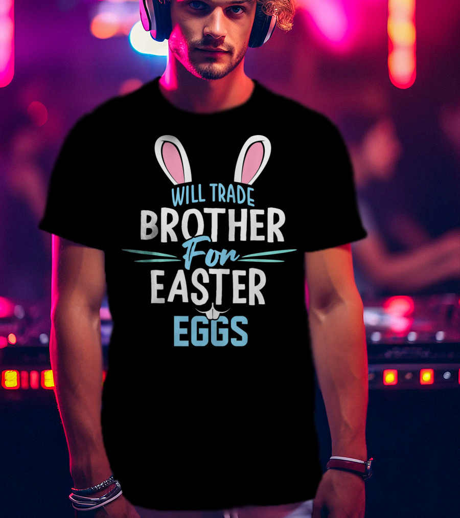 Will Trade Brother For Easter Eggs T-Shirt