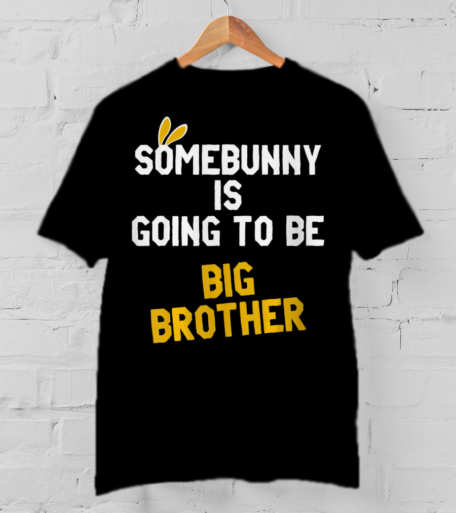 Somebunny Is Going To Be Big Brother Easter Pregnancy Announcement T-Shirt