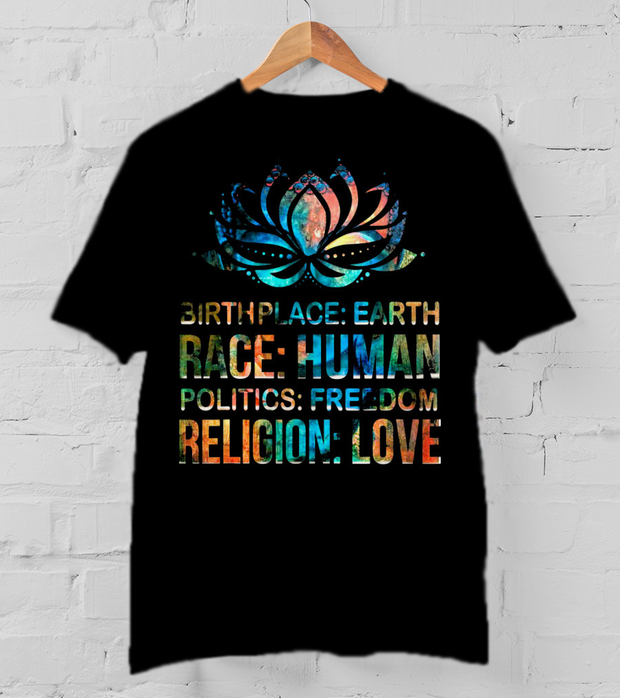 Birthplace Earth Race Human Politics Freedom Religion Love Lotus T-Shirt