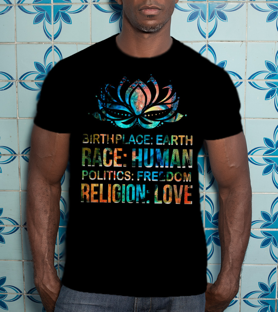 Birthplace Earth Race Human Politics Freedom Religion Love Lotus T-Shirt