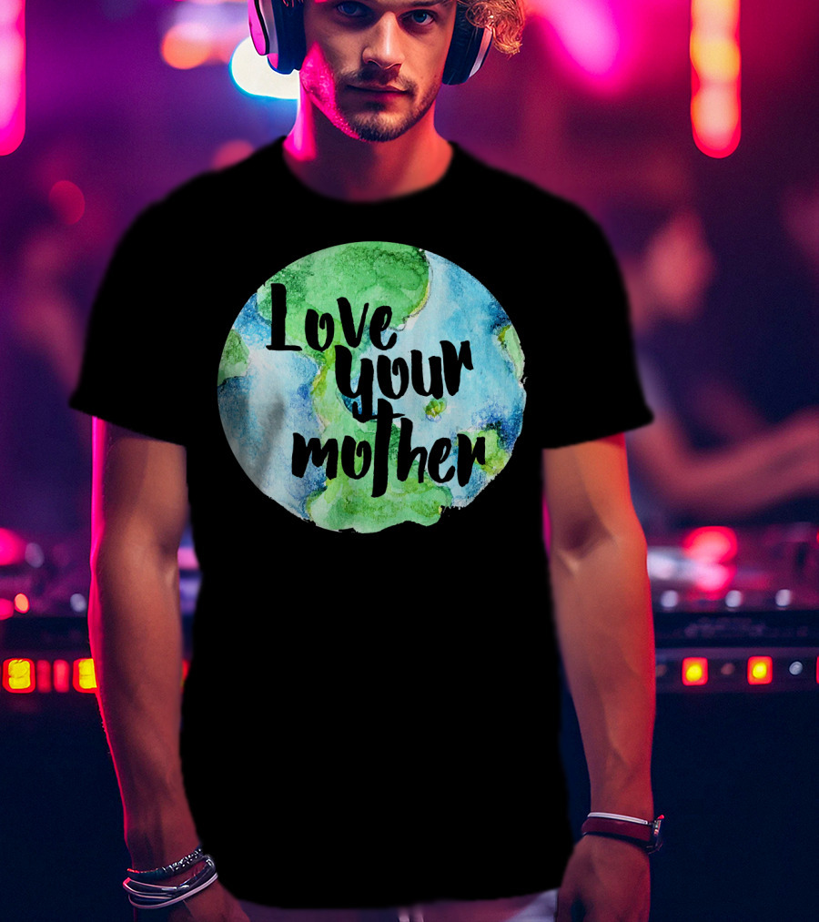 Love Your Mother Earth Day Planet T-Shirt