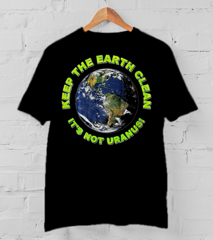 Keep The Earth Clean It's Not Uranus T-Shirt
