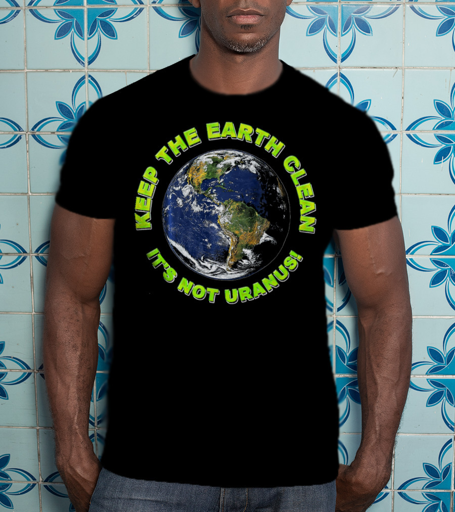 Keep The Earth Clean It's Not Uranus T-Shirt