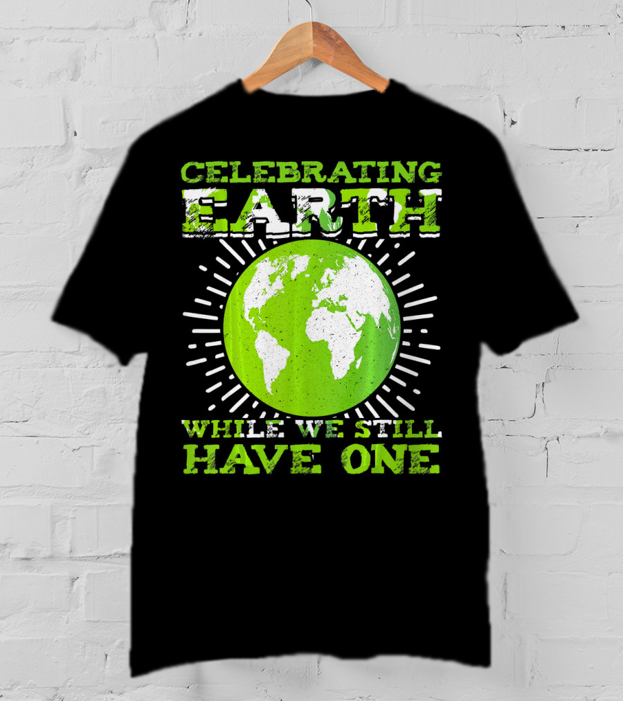 Celebrating Earth While We Still Have One T-Shirt