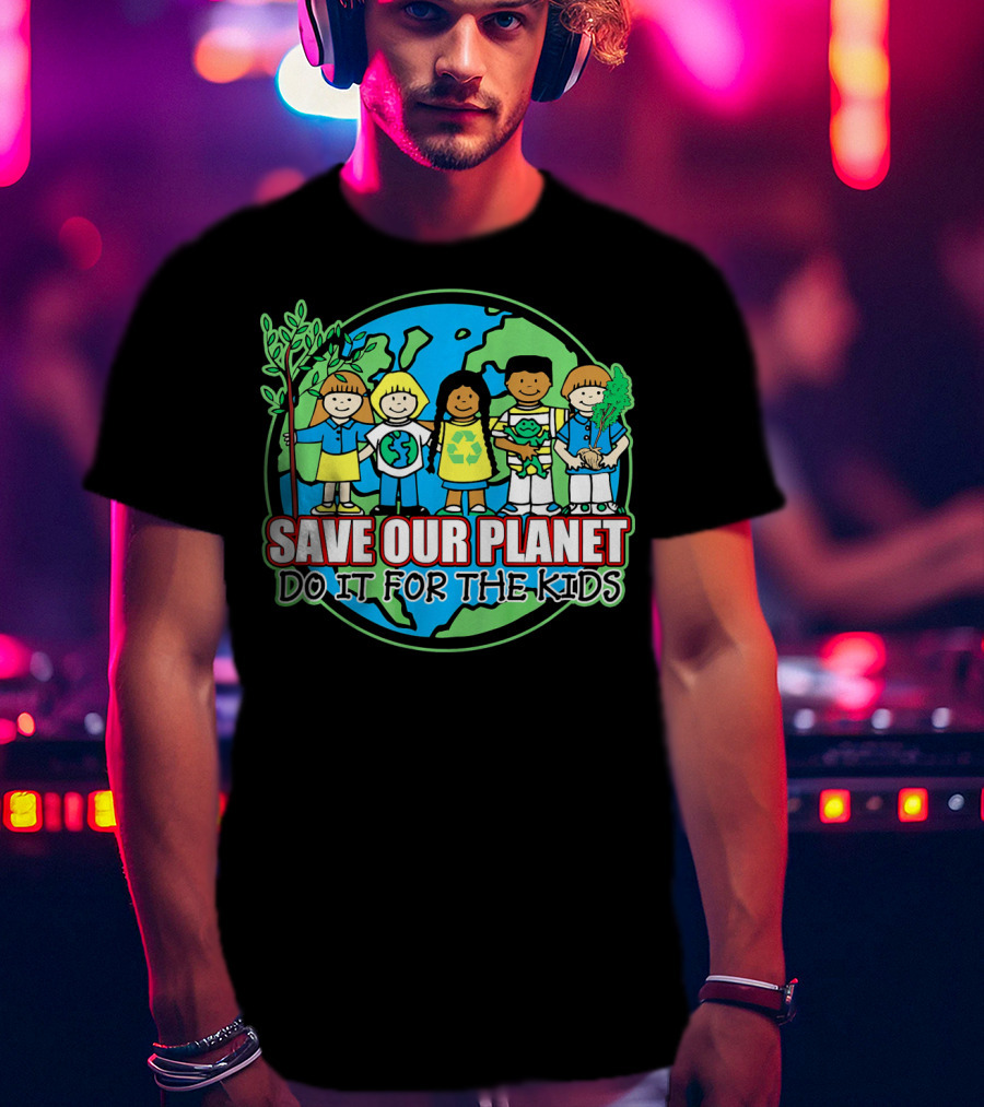 Save Our Planet Do It For The Kids Earth Day T-Shirt