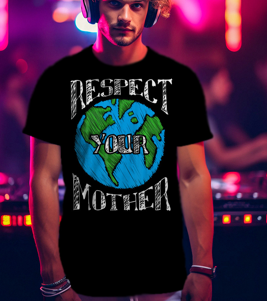 Respect Your Mother Planet Earth T-Shirt