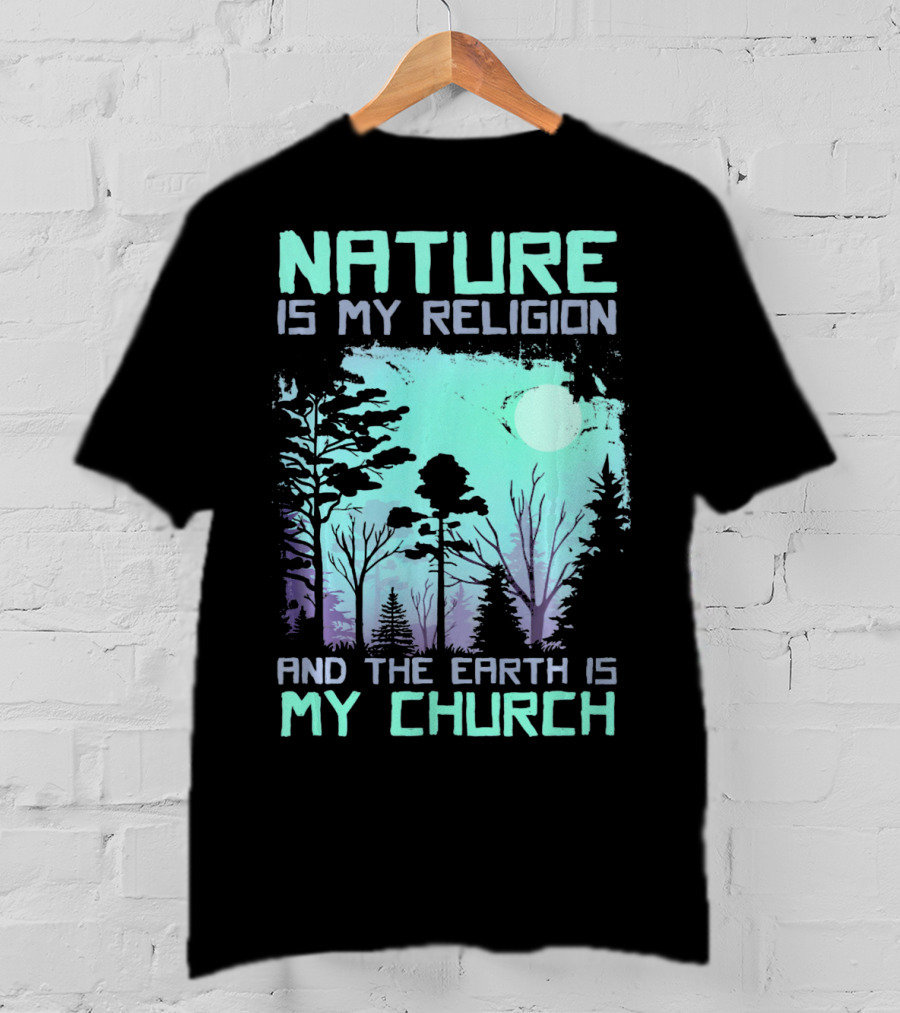 Nature Is My Religion And The Earth Is My Church T-Shirt
