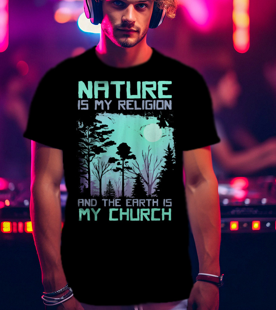 Nature Is My Religion And The Earth Is My Church T-Shirt