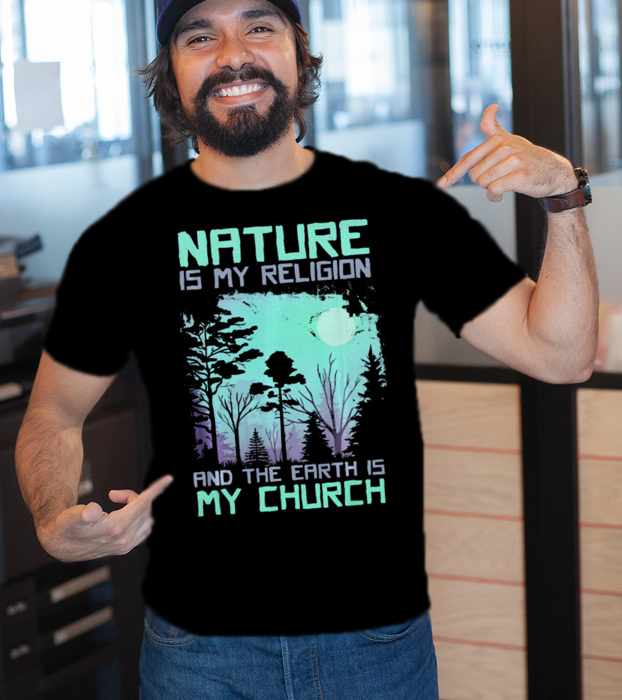 Nature Is My Religion And The Earth Is My Church T-Shirt