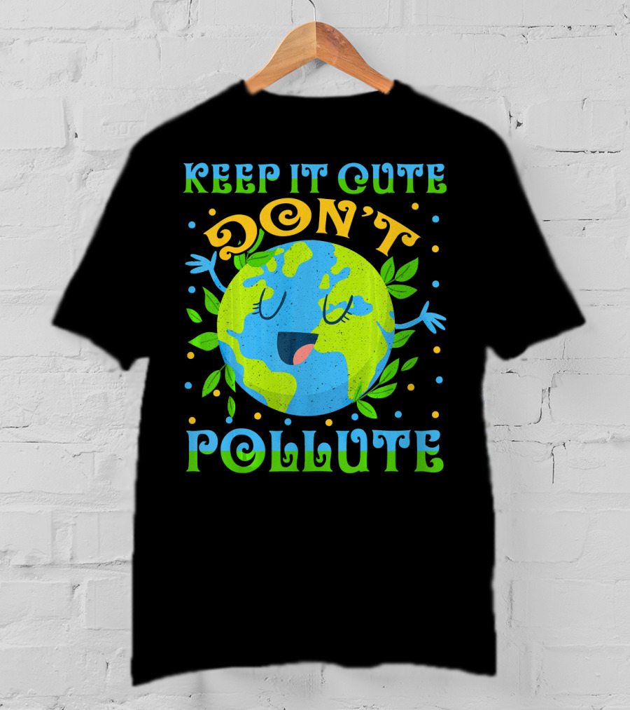Keep It Cute Don't Pollute Earth Day T-Shirt