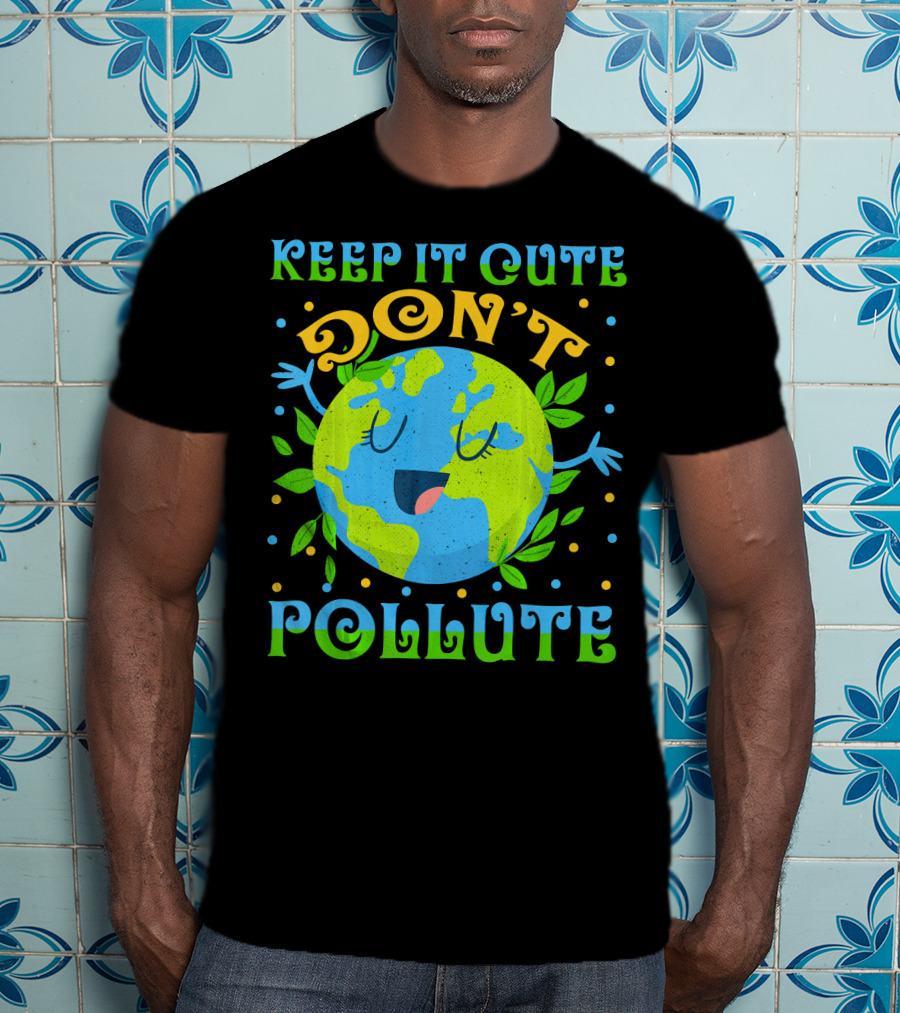 Keep It Cute Don't Pollute Earth Day T-Shirt