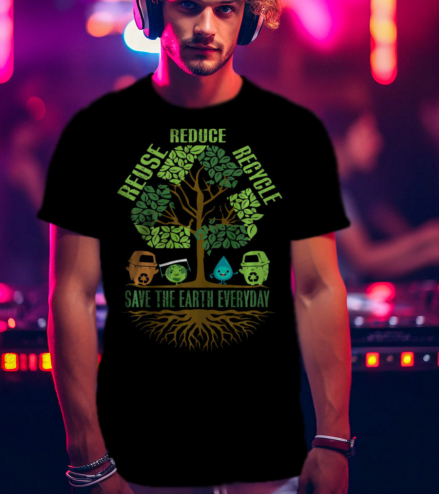 Reuse Reduce Recycle Save The Earth Everyday T-Shirt