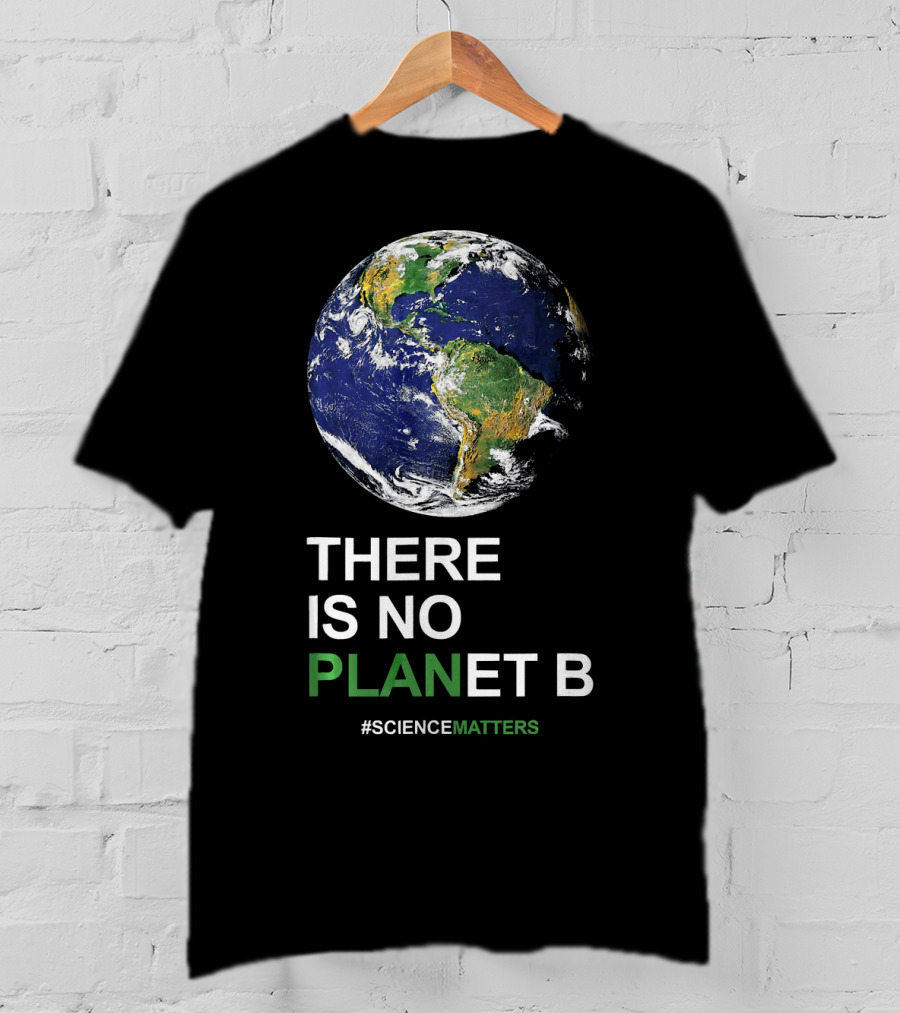 THERE IS NO PLANET B Earth Day #ScienceMatters T-Shirt