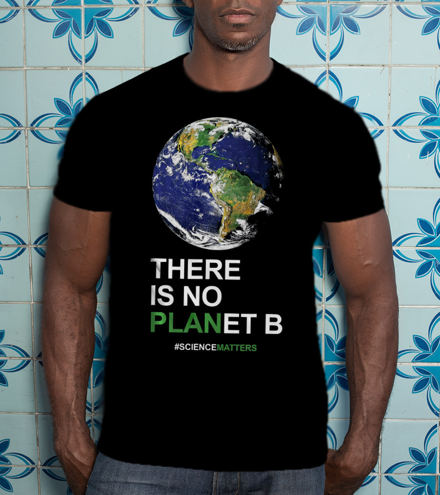 THERE IS NO PLANET B Earth Day #ScienceMatters T-Shirt