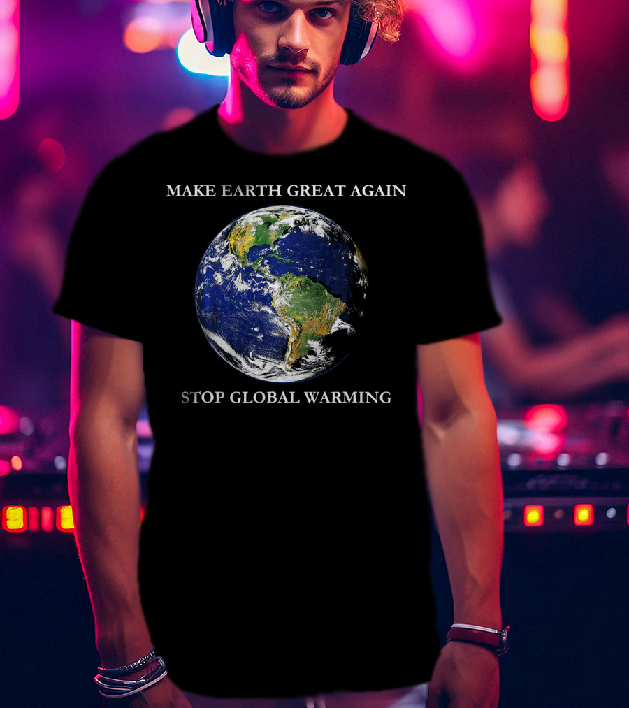 MAKE EARTH GREAT AGAIN STOP GLOBAL WARMING Earth Image T-Shirt