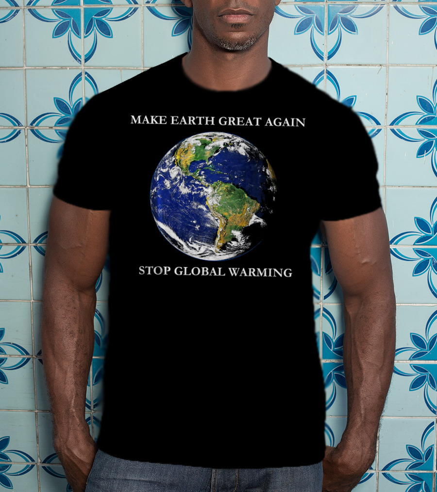 MAKE EARTH GREAT AGAIN STOP GLOBAL WARMING Earth Image T-Shirt