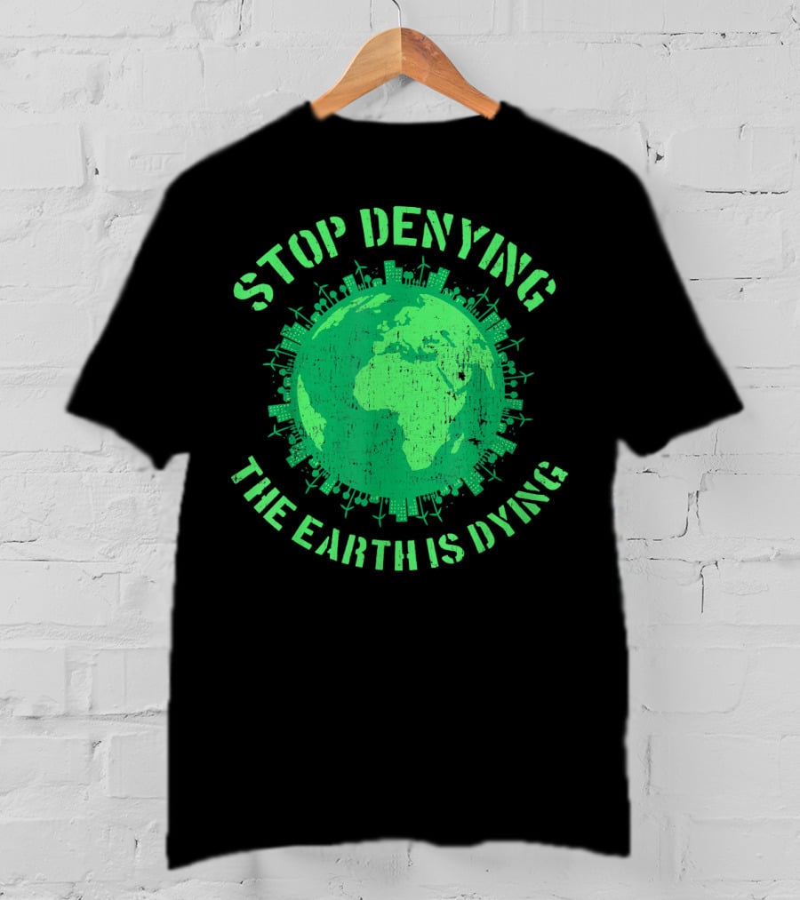 Stop Denying The Earth Is Dying Green Globe With Urban And Renewable Icons T-Shirt