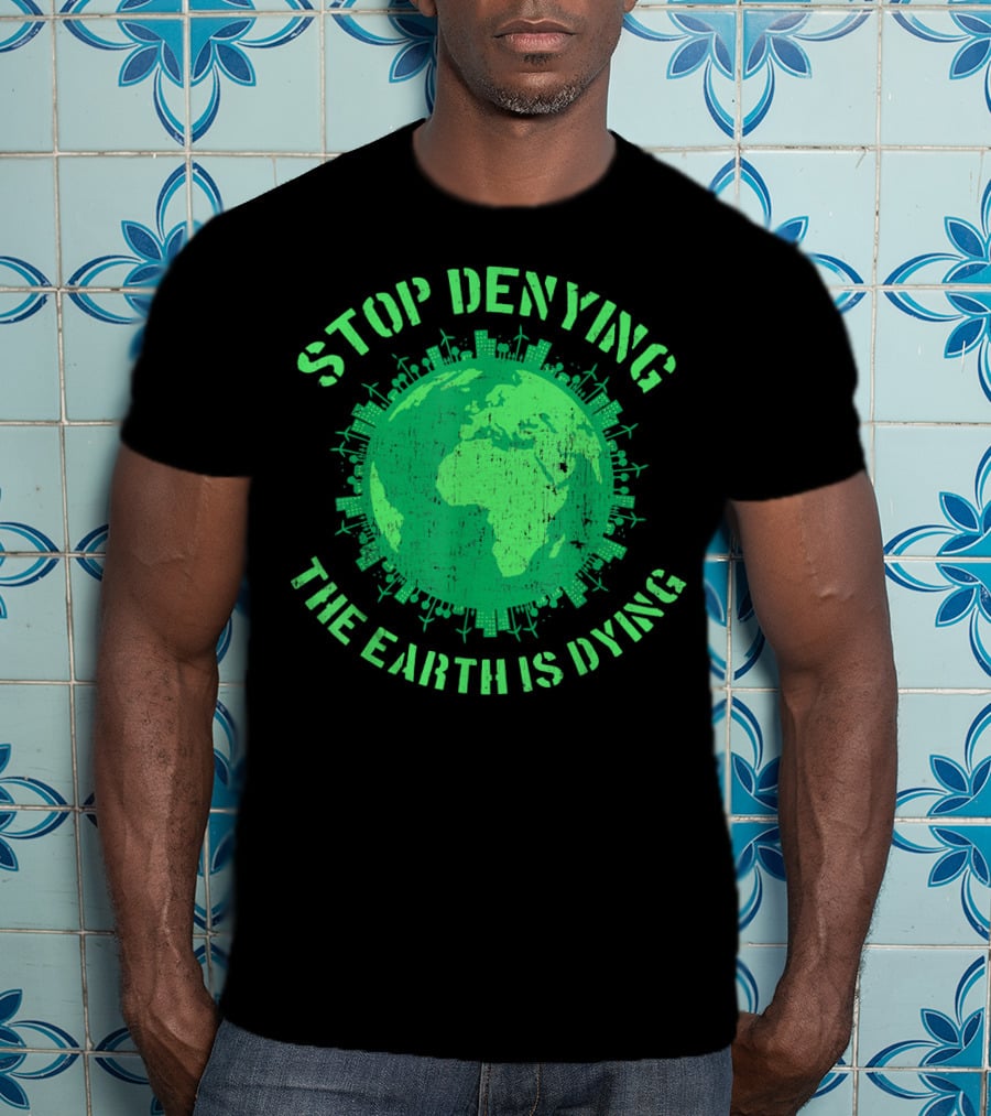 Stop Denying The Earth Is Dying Green Globe With Urban And Renewable Icons T-Shirt