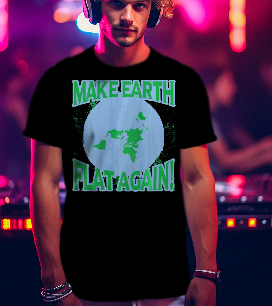 Make Earth Flat Again Decal Flat Earth Day T-Shirt
