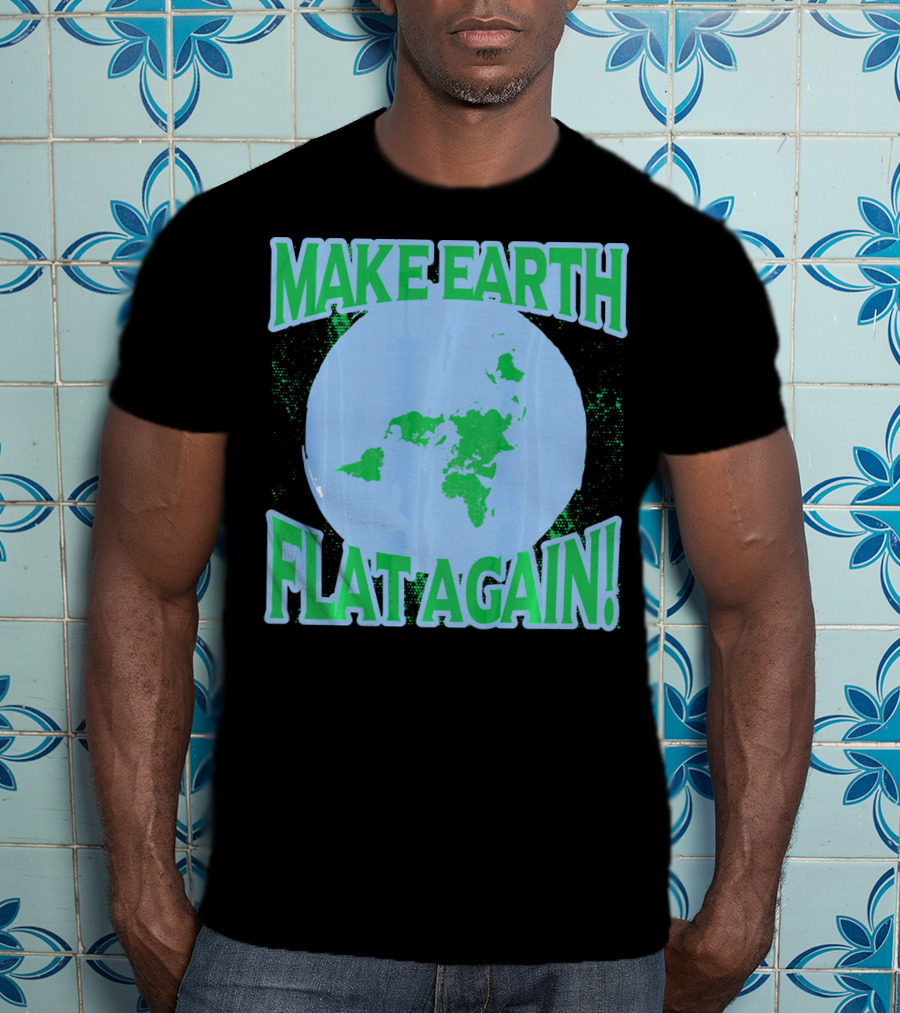 Make Earth Flat Again Decal Flat Earth Day T-Shirt