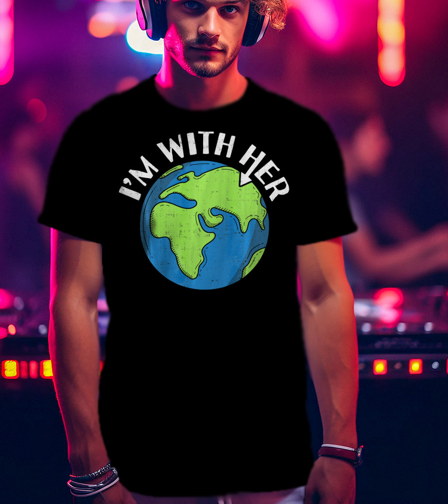 I'm With Her Earth Day Global Awareness T-Shirt