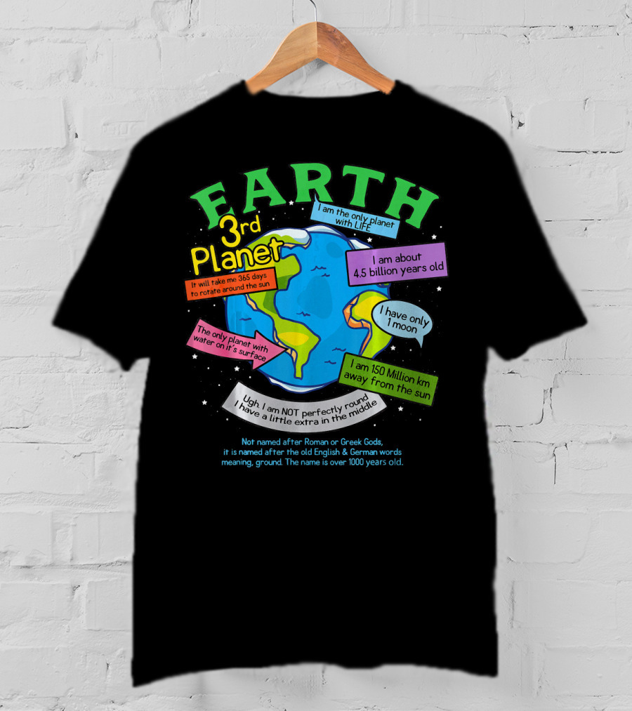 Earth 3rd Planet I Am The Only Planet With Life 4.5 Billion Years Old 365 Days Around The Sun T-Shirt