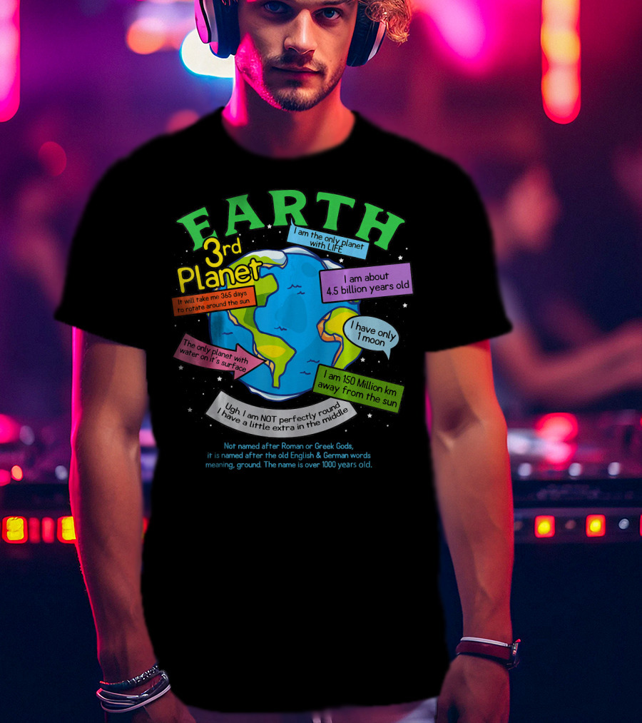 Earth 3rd Planet I Am The Only Planet With Life 4.5 Billion Years Old 365 Days Around The Sun T-Shirt