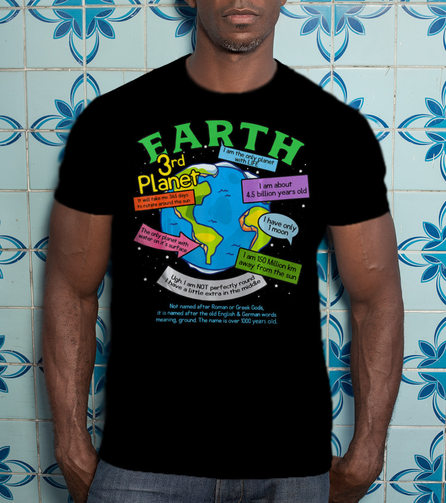Earth 3rd Planet I Am The Only Planet With Life 4.5 Billion Years Old 365 Days Around The Sun T-Shirt