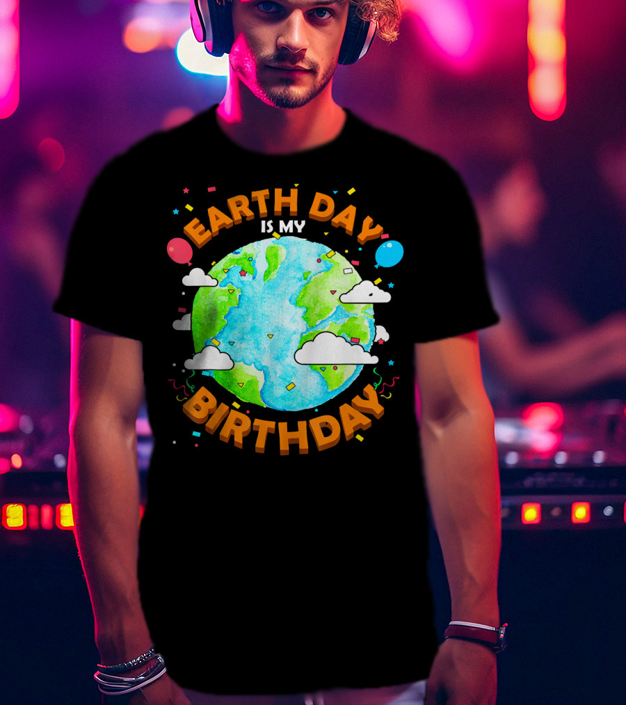 Earth Day Is My Birthday Celebration With Confetti And Balloons T-Shirt
