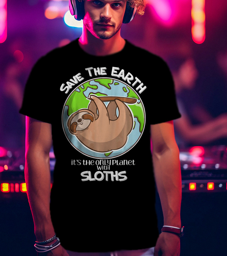 Save The Earth It's The Only Planet With Sloths T-Shirt